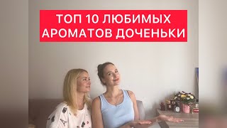 ТОП 10 ЛЮБИМЫХ АРОМАТОВ ДОЧЕРИ🌹 [upl. by Eilrahs]