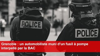 Grenoble  un automobiliste muni d’un fusil à pompe interpellé par la BAC [upl. by Cheshire]