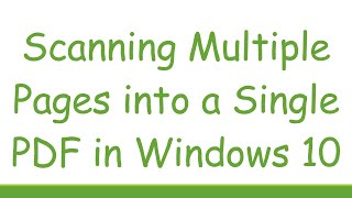 Scanning Multiple Pages into a Single PDF in Windows 10 [upl. by Ail793]