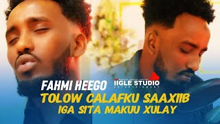 FAHMI HEEGO TOLOW CALAFKU SAAXIIB IGA SITA MAKUU XULAY HEES CUSUB 2024 [upl. by Christabelle]