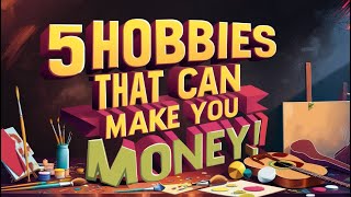 5 Hobbies That Can Make You Money [upl. by Bopp]