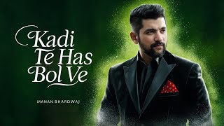 Kadi Te Has Bol Ve  Manan Bhardwaj  NEW LYRICS [upl. by Gnik94]