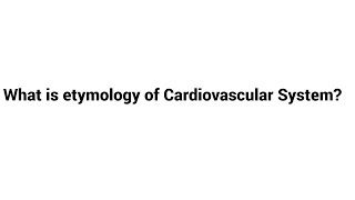 What is etymology of Cardiovascular System [upl. by Eilis179]