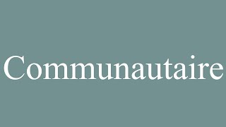 How to Pronounce Communautaire Community Correctly in French [upl. by Lody]