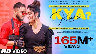 Kya Karu Full Song Millind Gaba Feat Ashnoor  Parampara Tandon  Asli Gold Shabby Bhushan Kumar [upl. by Anigroeg]