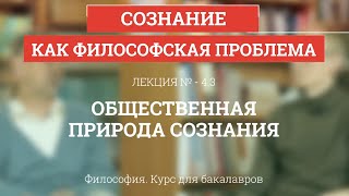 43 Общественная природа сознания  Философия для бакалавров [upl. by Phail206]