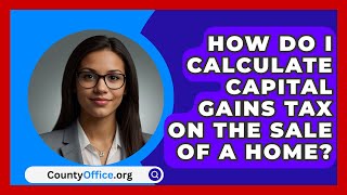 How Do I Calculate Capital Gains Tax On The Sale Of A Home  CountyOfficeorg [upl. by Ahsed]