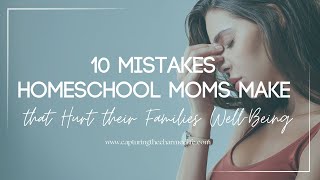 10 Mistakes Homeschool Moms Make that Dont Benefit their Families [upl. by Llirrehs920]