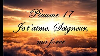 Psaume 17  Je t’aime Seigneur ma force [upl. by Jacobson]