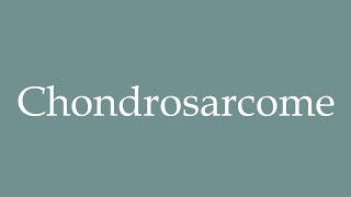 How to Pronounce Chondrosarcome Chondrosarcoma Correctly in French [upl. by Nyrb232]