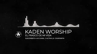 EL FRASCO DE MI VIDA  KADEN WORSHIP [upl. by Dihahs992]