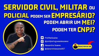 SERVIDOR CIVIL  MILITAR ou POLICIAL podem SER EMPRESÁRIOS Podem abrir um MEIPodem ter CNPJ [upl. by Ansela]