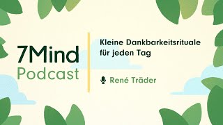 Kleine Dankbarkeitsrituale für jeden Tag  René Träder im 7Mind Podcast [upl. by Mur]