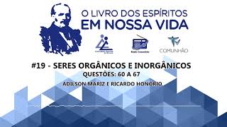 O Livro dos Espíritos em nossa vida  19  Seres Orgânicos e Inorgânicos  Questões 60 à 67 [upl. by Andros]