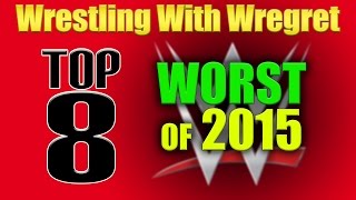 Top 8 Worst of WWE in 2015  Wrestling With Wregret [upl. by Persian]