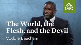 Voddie Baucham The World the Flesh and the Devil [upl. by Suirradal]