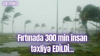 Fırtınada 300 min insan təxliyə EDİLDİ [upl. by Rosette308]