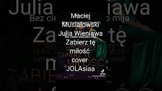 Maciej Musiałowski amp Julia Wieniawa quot Zabierz tę Miłośćquot cover wokal JOLAsiaa [upl. by Leterg]