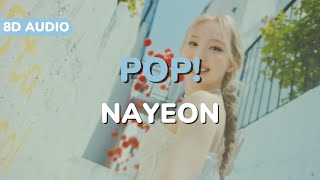 NAYEON  quotPOPquot 8D AUDIO  USE HEADPHONES 🎧 [upl. by Antin918]