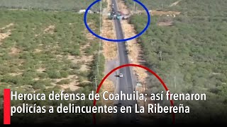 Heroica defensa de Coahuila así frenaron policías a delincuentes en La Ribereña [upl. by Anetsirk]