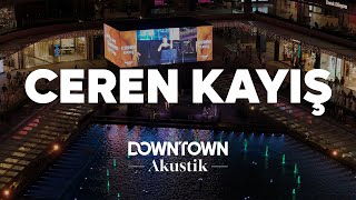 Downtown Akustik  Ceren Kayış  Live 🎤 [upl. by Hotze]