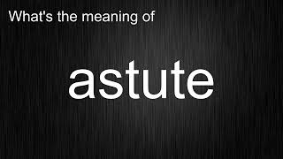 Whats the meaning of quotastutequot How to pronounce astute [upl. by Soirtemed]