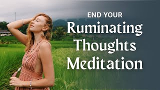 Ruminating Thoughts Meditation  Stop Obsessive Thoughts [upl. by Rich]