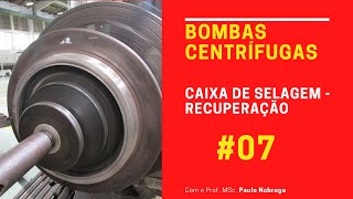 BOMBAS CENTRÍFUGAS  Caixa de Selagem  Recuperação 07 [upl. by Wilkins]