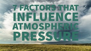 7 FACTORS THAT INFLUENCE ATMOSPHERIC PRESSURE [upl. by Nwahshar]