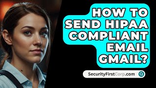 How To Send HIPAA Compliant Email Gmail  SecurityFirstCorpcom [upl. by Andee]