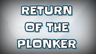 RETURN OF THE PLONKER [upl. by Hayyim]