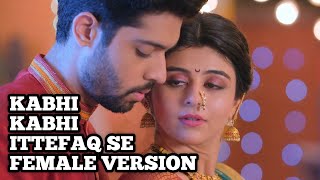 Kabhi Kabhi Ittefaq Se Female Version  Song From Ep 144 [upl. by Otilrac]