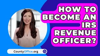 How To Become An IRS Revenue Officer  CountyOfficeorg [upl. by Ayahsal476]