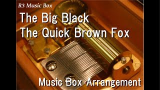 The Big BlackThe Quick Brown Fox Music Box [upl. by Goeger]