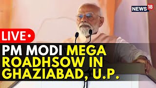 Lok Sabha Elections 2024 PM Modi LIVE Roadshow In Ghaziabad  UP News  English News  N18L [upl. by Arej]