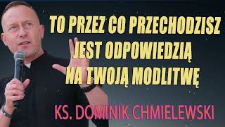 ks Dominik Chmielewski  TO PRZEZ CO PRZECHODZISZ JEST ODPOWIEDZIĄ NA TWOJĄ MODLITWĘ WIERZYSZ W TO [upl. by Neely]