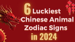 6 Luckiest Chinese Animal Zodiac Signs in 2024 [upl. by Jesher147]