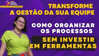 TRANSFORME A GESTÃƒO DA SUA EQUIPE COMO ORGANIZAR OS PROCESSOS SEM INVESTIR EM FERRAMENTAS [upl. by Camp]