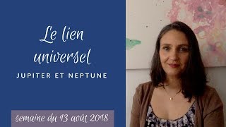 Astrologie 2018 Semaine du 13 août JupiterNeptune et le lien universel [upl. by Drofdeb]