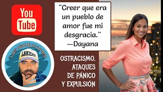 Dayana Creer que era un Pueblo de Amor fue mi Desgracia OSTRACISMO ATAQUES DE PANICO Y EXPULSION [upl. by Balmuth]