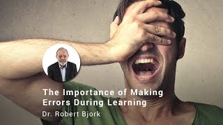 The Importance of Making Errors During Learning Dr Robert Bjork [upl. by Attenwahs]