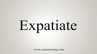 How To Say Expatiate [upl. by Almeta]