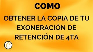 COMO OBTENER LA COPIA DE TU EXONERACION DE RETENCION DE 4TA [upl. by Anitnuahs]