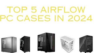 Top 5 Best Airflow PC Cases in 2024  Keep Your Rig Cool in Style [upl. by Parent]