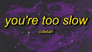 ODETARI  YOURE TOO SLOW Lyrics [upl. by Ttebroc]