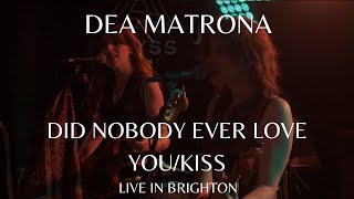 Dea Matrona  Did Nobody Ever Love YouKiss Live In Brighton [upl. by Gavan]