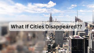 What If the World’s Major Cities Disappeared Overnight [upl. by Hortensa999]