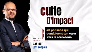 CULTE D’IMPACT –40 PENSÉES QUI CONDUISENT TON CŒUR VERS LA SORCELLERIE–PASTEUR LEVI KONGOLO [upl. by Solana44]