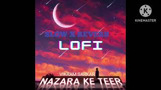 NAZARA KE TEER  SLOW x REVERB  LOFI SONG  VIKRAM SARKAR  DEEP LOFI [upl. by Ennirac]