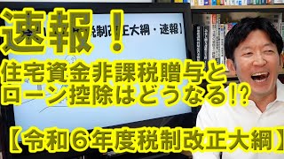 速報！住宅資金非課税贈与と住宅ローン控除はどうなる？【令和６年度税制改正大綱をやさしく解説】 [upl. by Wiseman]